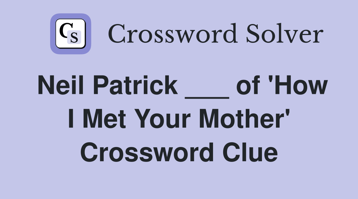 Neil Patrick ___ of 'How I Met Your Mother' Crossword Clue Answers